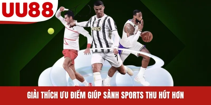 Giải thích ưu điểm giúp sảnh Sports thu hút hơn