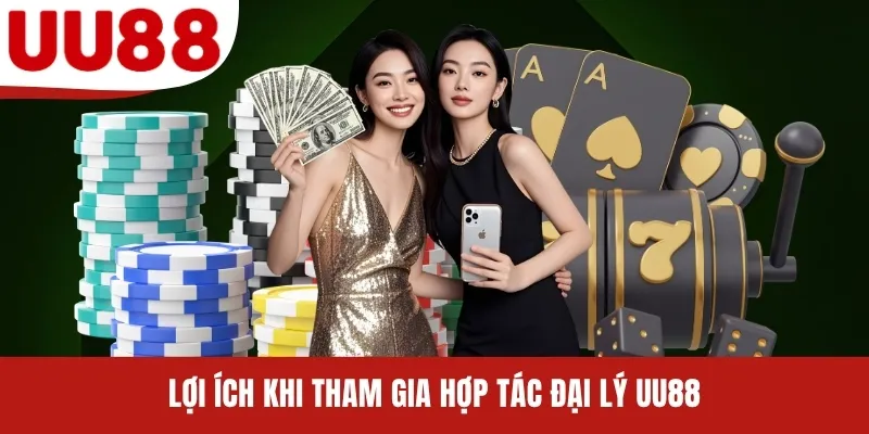 Lợi ích khi tham gia hợp tác đại lý UU88